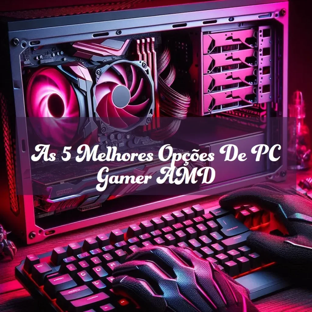 As 5 Melhores Opções de  pc gamer amd