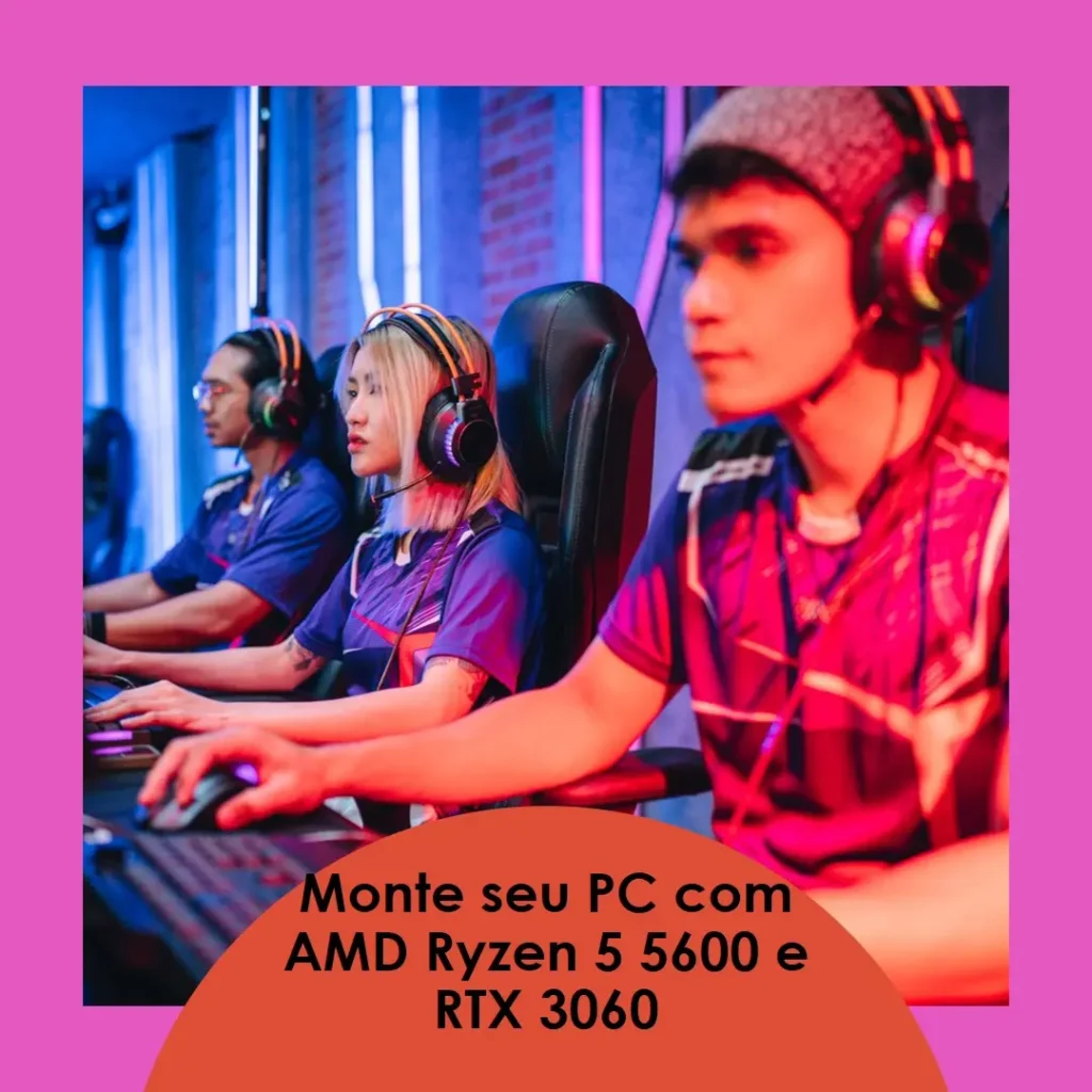 Monte seu PC: AMD Ryzen 5 5600, RTX 3060, 16GB RAM e SSD 240GB