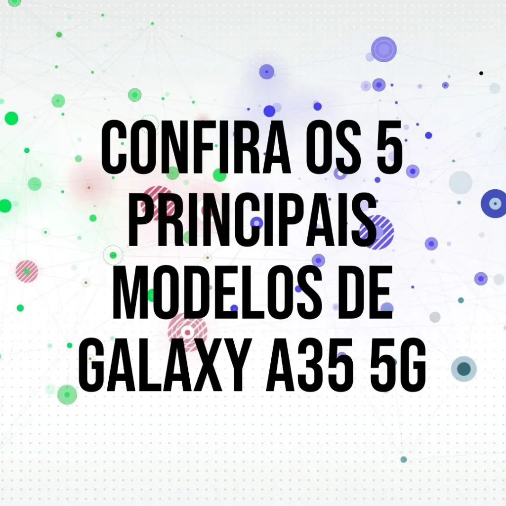 Os 5 Principais Modelos de  Galaxy a 35 5g