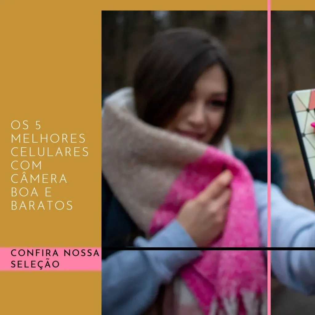 Cinco Melhores Modelos de  Celular Com Câmera Boa E Barato