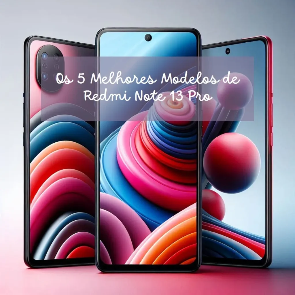 Os 5 Melhores Modelos de  Redmi Note 13 Pro