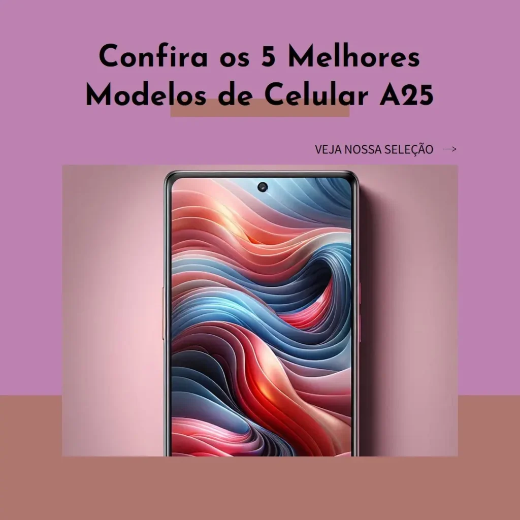 5 Melhores Modelos de  celular a25