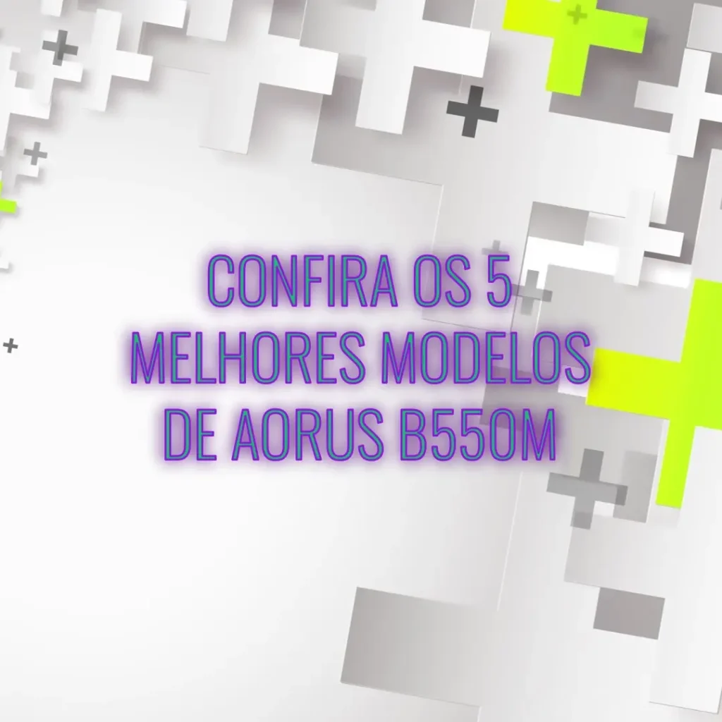 Cinco Melhores Modelos de  Aorus B550M