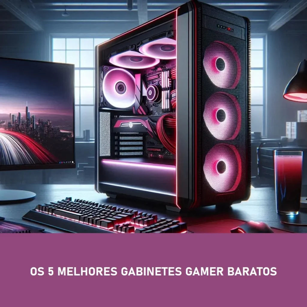 Os 5 Principais Modelos de  Gabinete Gamer Barato