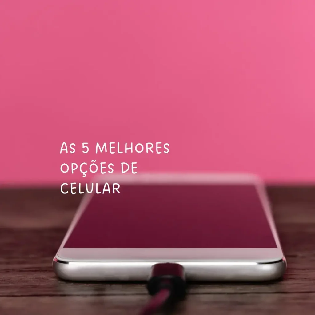 As 5 Melhores Opções de  celular até 500