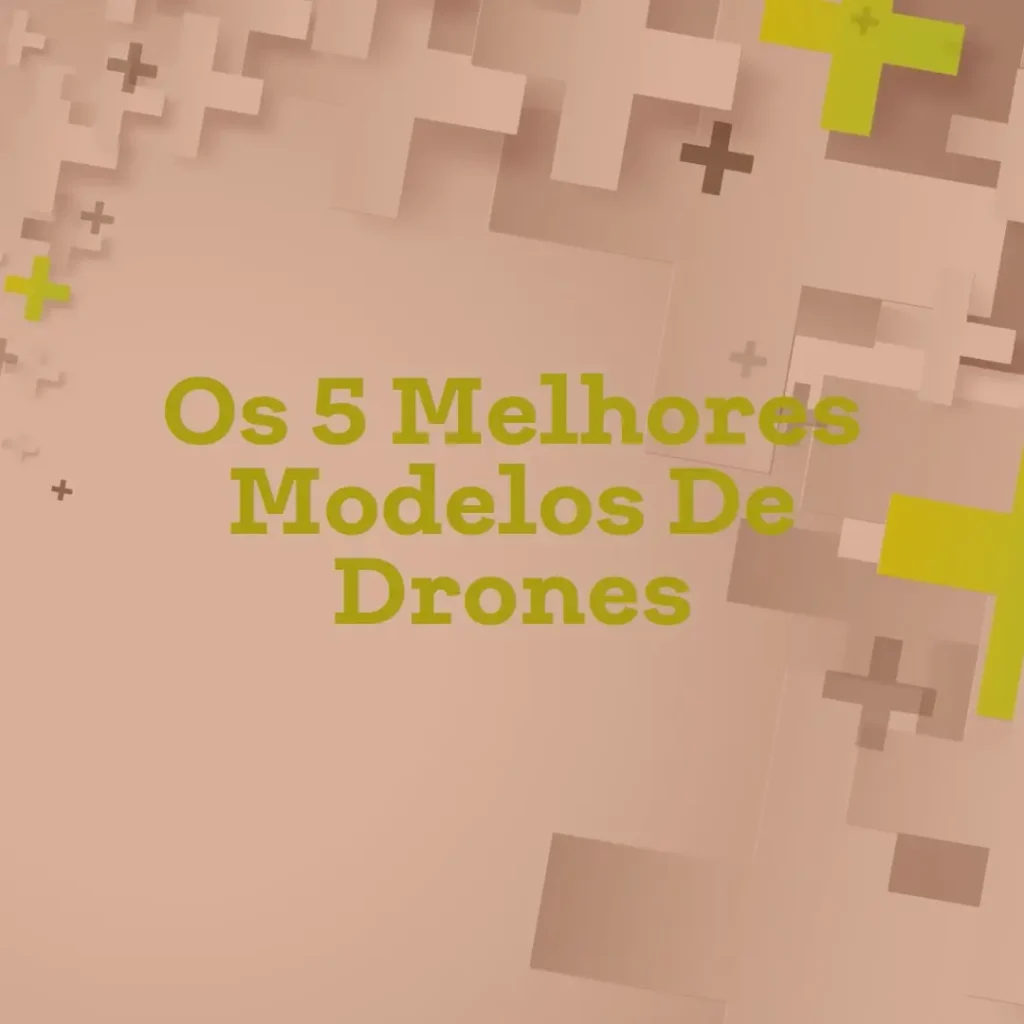 Cinco Principais Modelos de  dron drones