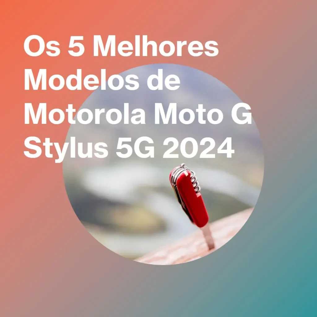 Cinco Melhores Modelos de  Motorola Moto G Stylus 5G 2024