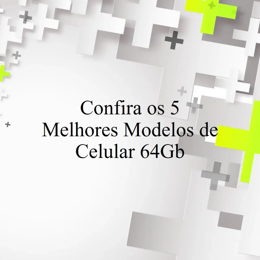 Os 5 Melhores Modelos de  Celular 64Gb