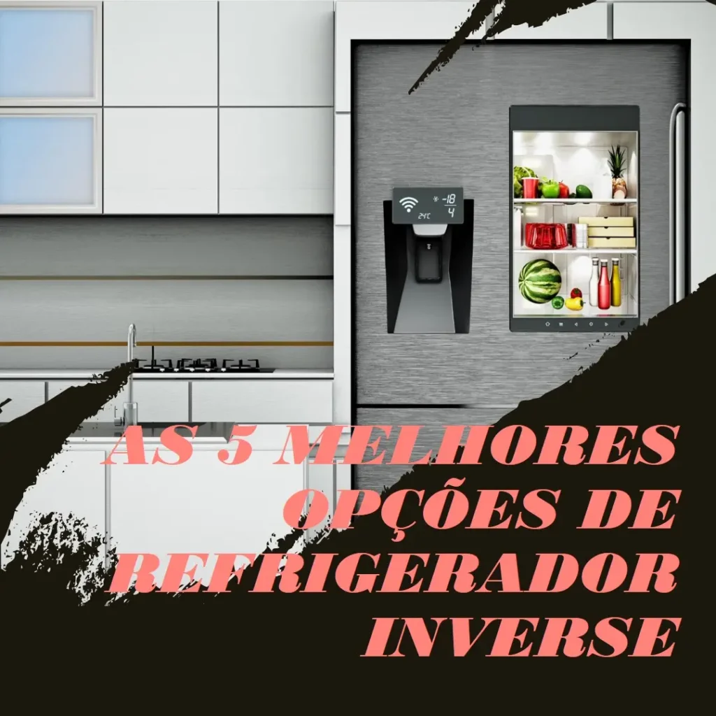 Top 5 Opções de  Refrigerador Inverse