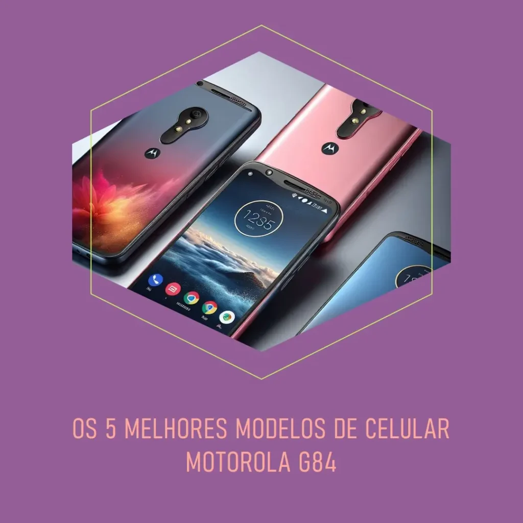 Cinco Melhores Modelos de  Celular Motorola G84