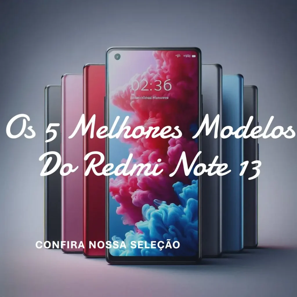 Cinco Principais Modelos de  Redmi Note 13