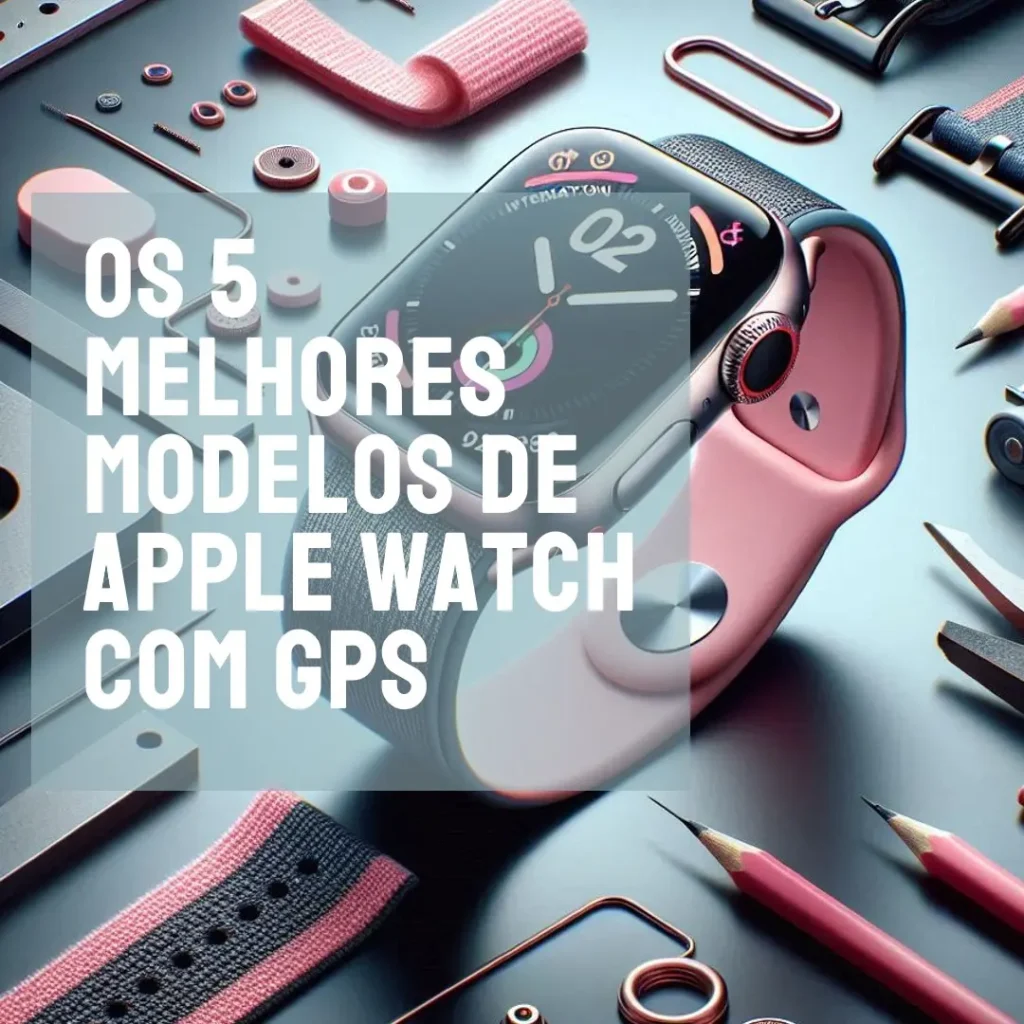 Cinco Melhores Modelos de  Apple watch se gps