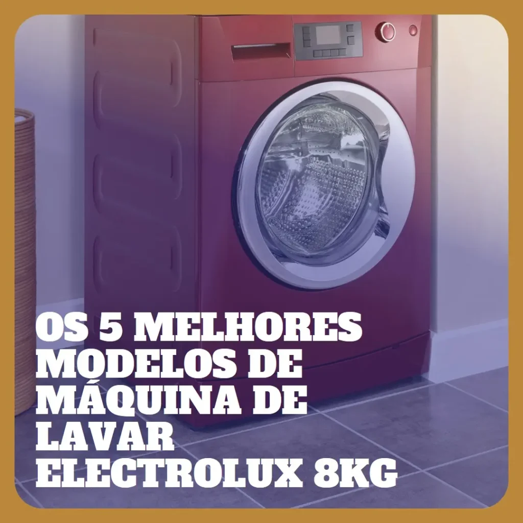 Os 5 Melhores Modelos de  Máquina De Lavar Electrolux 8Kg