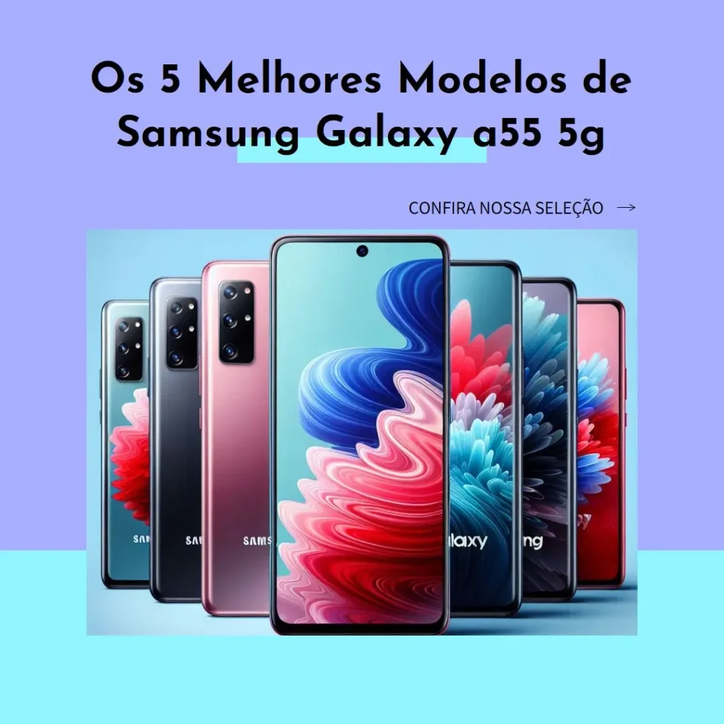 Os 5 Melhores Modelos de  smartphone Samsung Galaxy a55 5g