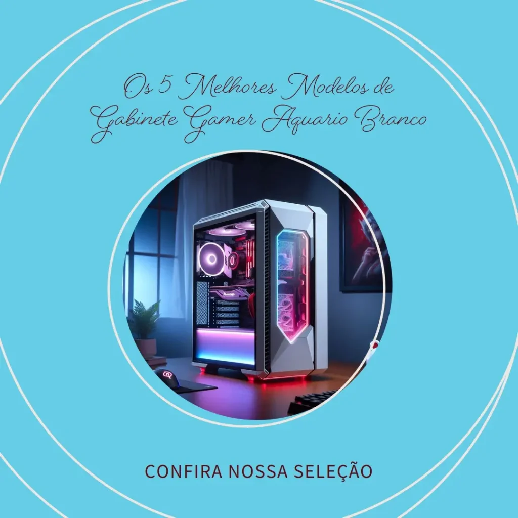 Os 5 Melhores Modelos de  Gabinete Gamer Aquario Branco