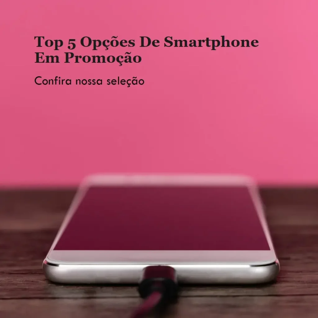 Top 5 Opções de  Smartphone Promoção