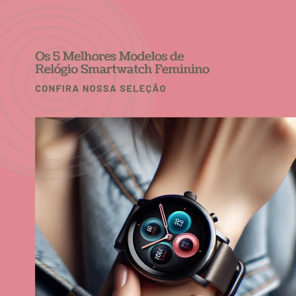 Os 5 Melhores Modelos de  Relógio Smartwatch Feminino