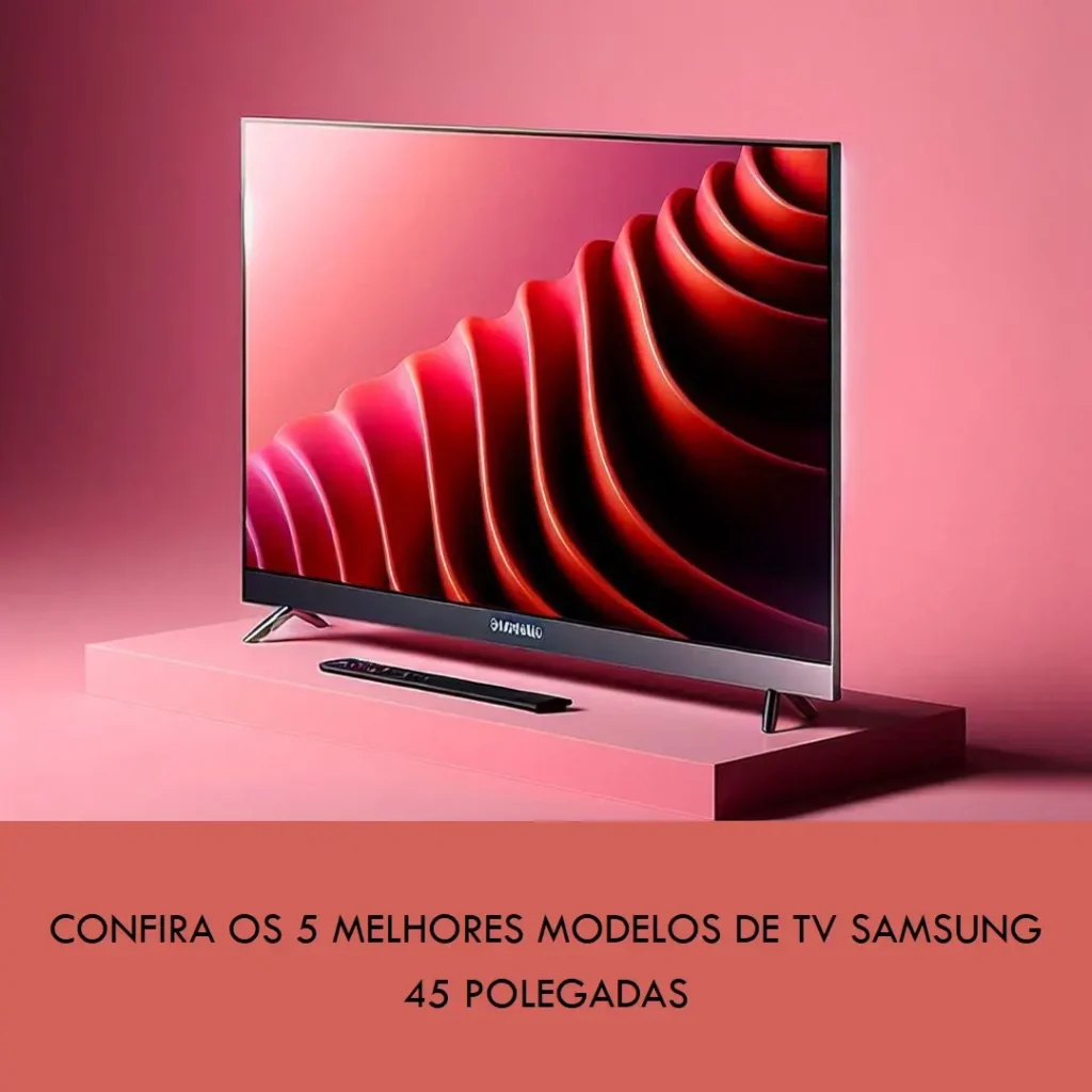 Os 5 Melhores Modelos de  Tv Samsung 45 Polegadas