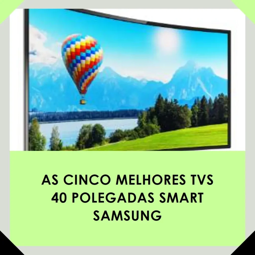 Cinco Melhores Modelos de  Tv 40 Polegadas Smart Samsung