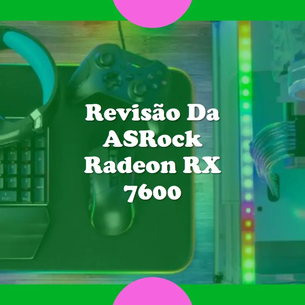 Review: Placa de Vídeo ASRock Radeon RX 7600 Steel Legend OC, 8GB, GDDR6, 128-Bit, FSR, Ray Tracing