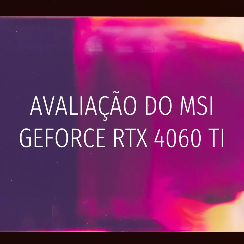 MSI Gaming GeForce RTX 4060 Ti: Performance e Tecnologia Inovadora