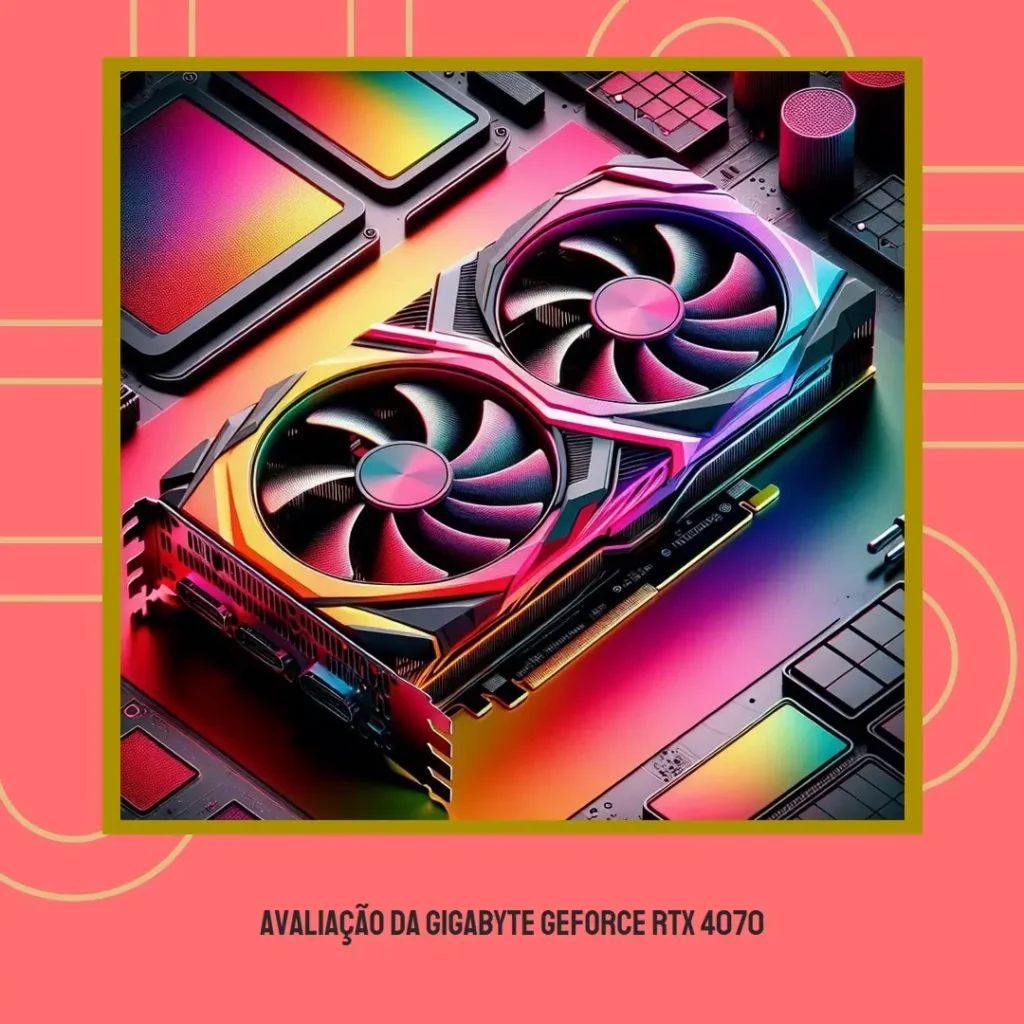 Review da Placa de Vídeo Gigabyte GeForce RTX 4070 WINDFORCE OC 12G