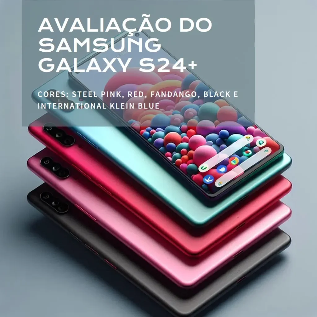 Review do Smartphone Samsung Galaxy S24+ com Galaxy AI e Tela de 6.7"