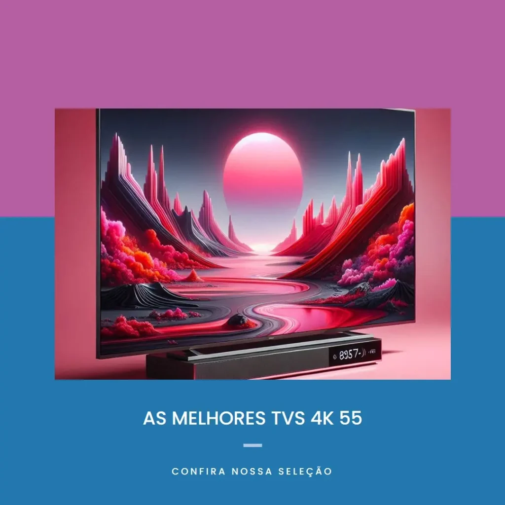 Top 5 Opções de  televisores 4K 55