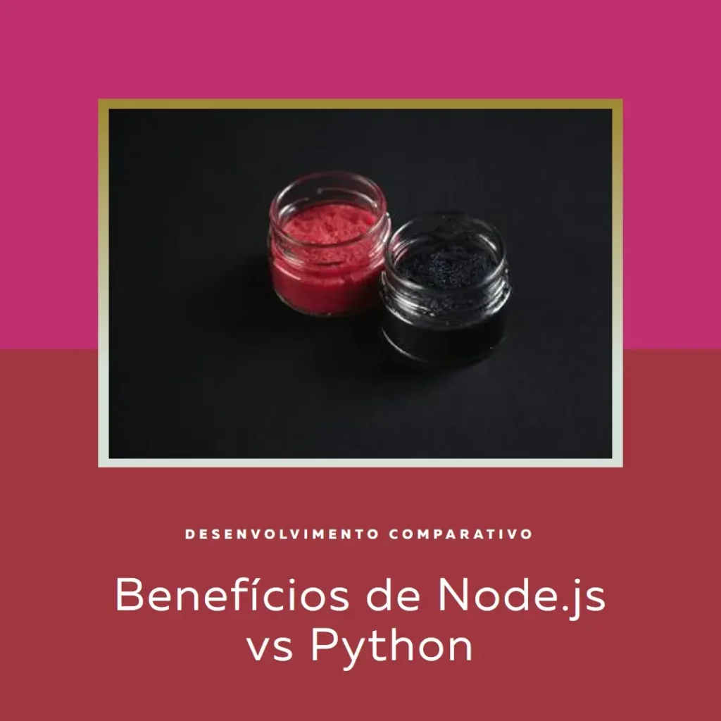 Quais são os benefícios de desenvolver em Node.js vs Python?