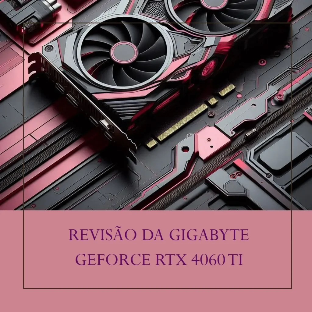 Gigabyte GeForce RTX 4060 Ti Eagle: Desempenho e Qualidade Imbatíveis