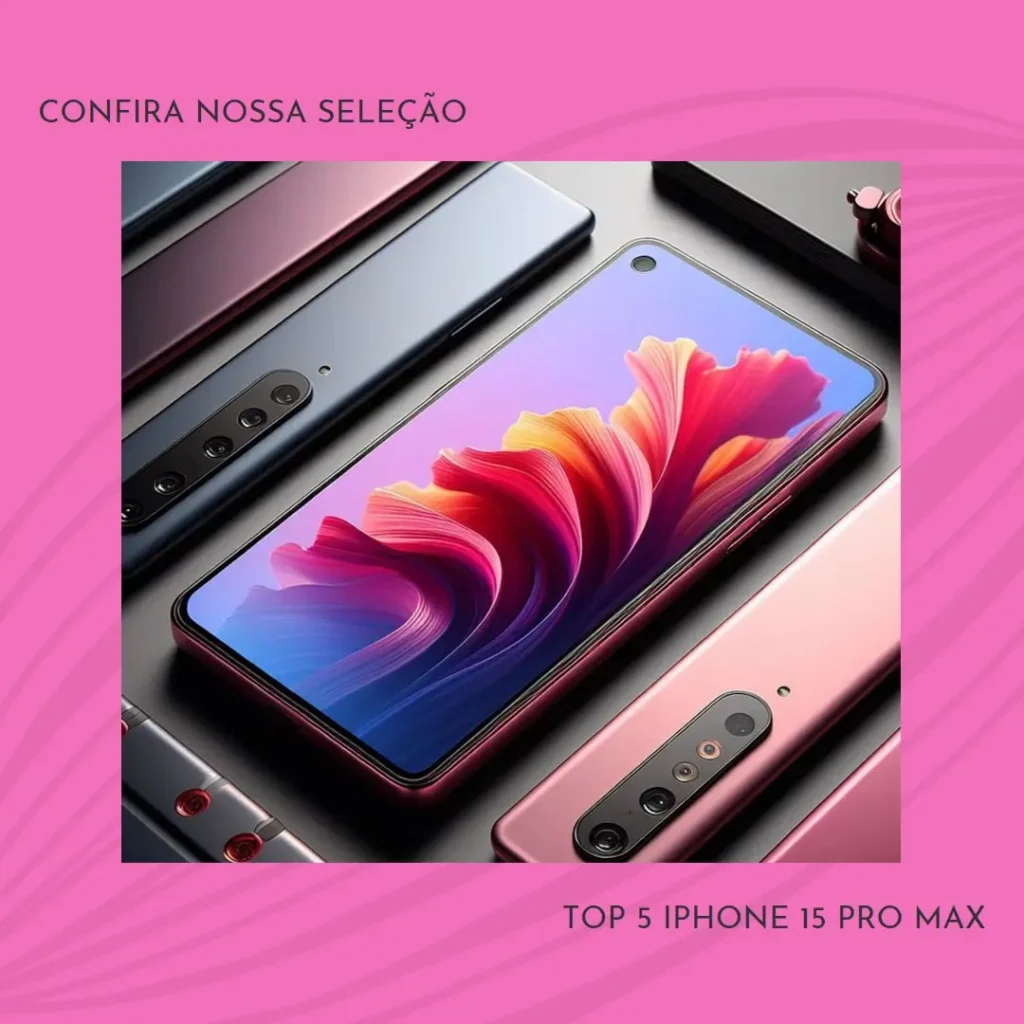 Lista de 5 Melhores:  iPhone 15 Pro Max 128Gb