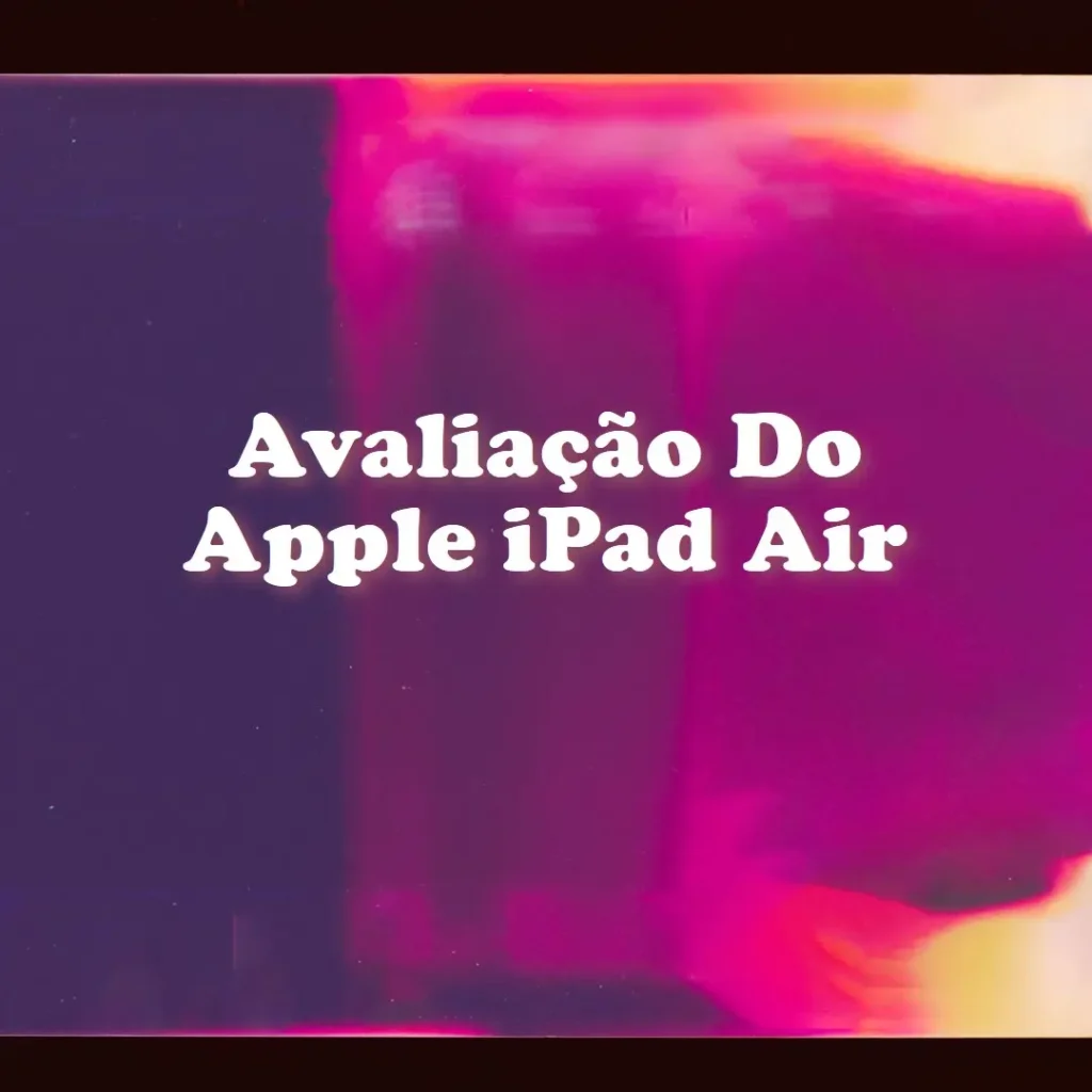 Review: Apple iPad Air de 11 Polegadas (M2) com Tela Liquid Retina e 128 GB