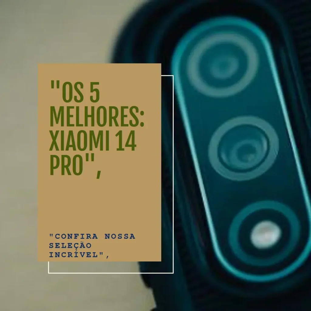 Lista de 5 Melhores:  Xiaomi 14 Pro