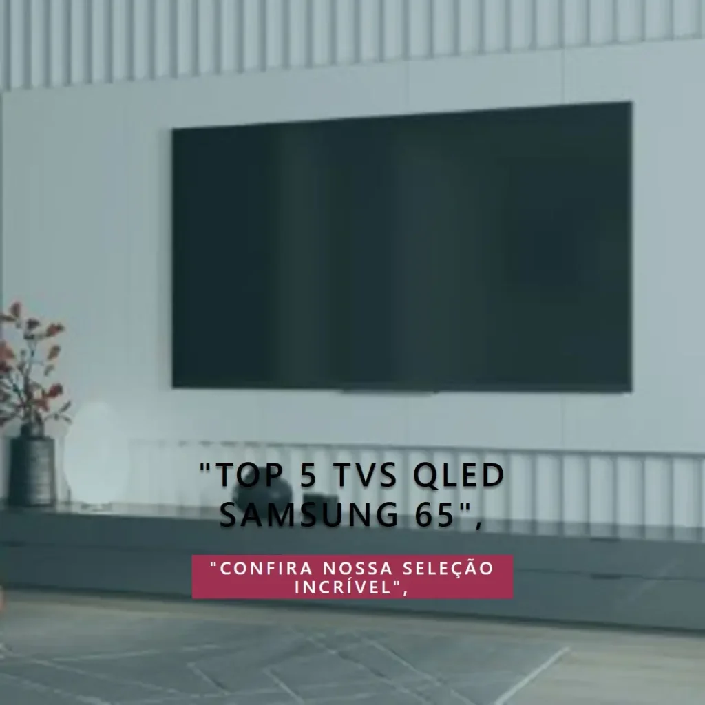 Top 5 Opções de  TV QLED Samsung 65