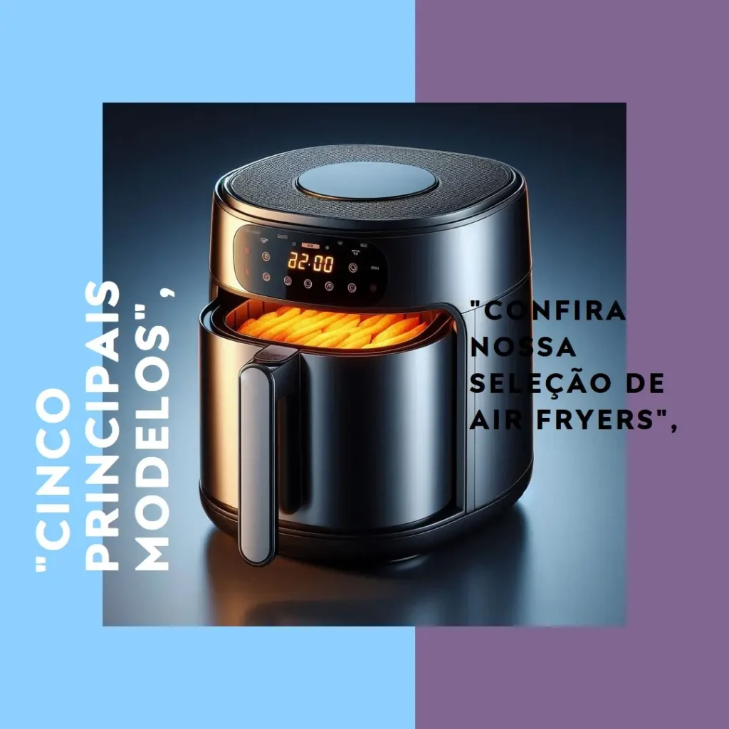 Cinco Principais Modelos de  air fryer forno