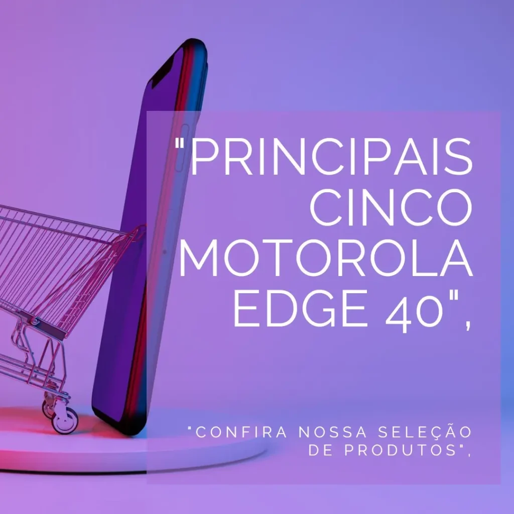 Principais Cinco Motorola Edge 40