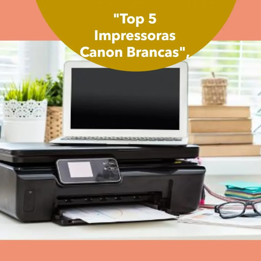 Top 5 Opções de  impressora Canon branca