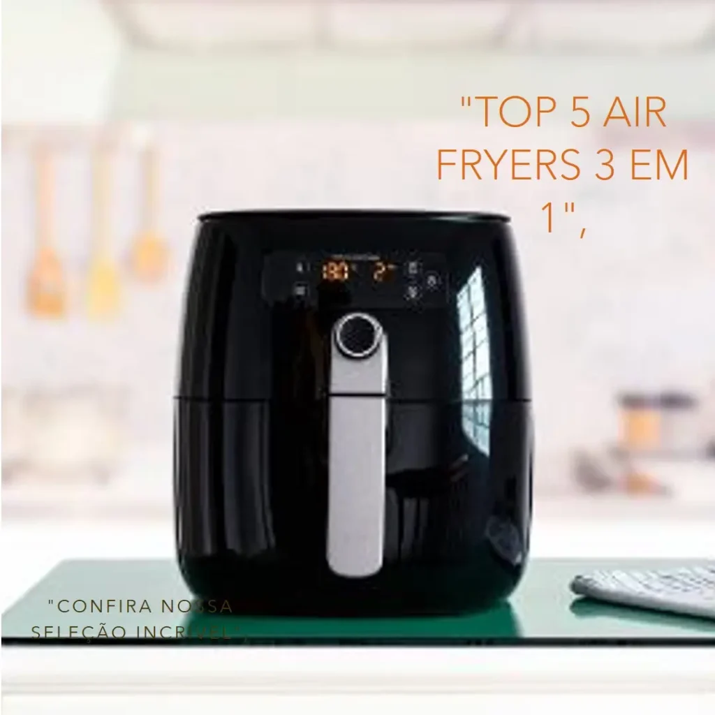 Top 5 Opções de  air fryer 3 em 1