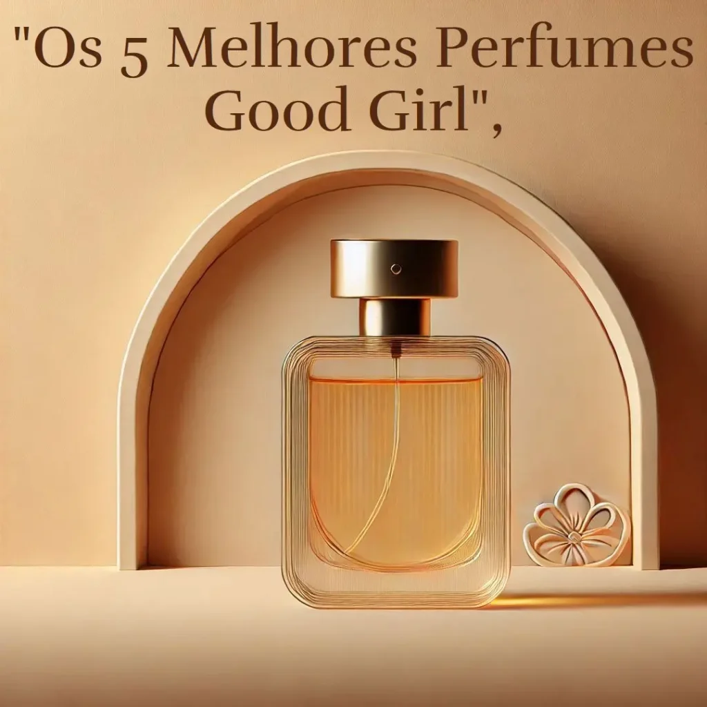 5 Melhores Modelos de  perfume good girl