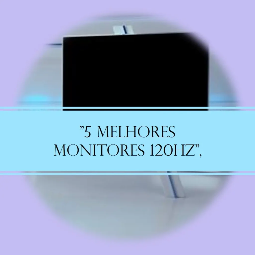 5 Melhores Modelos de  monitor 120hz