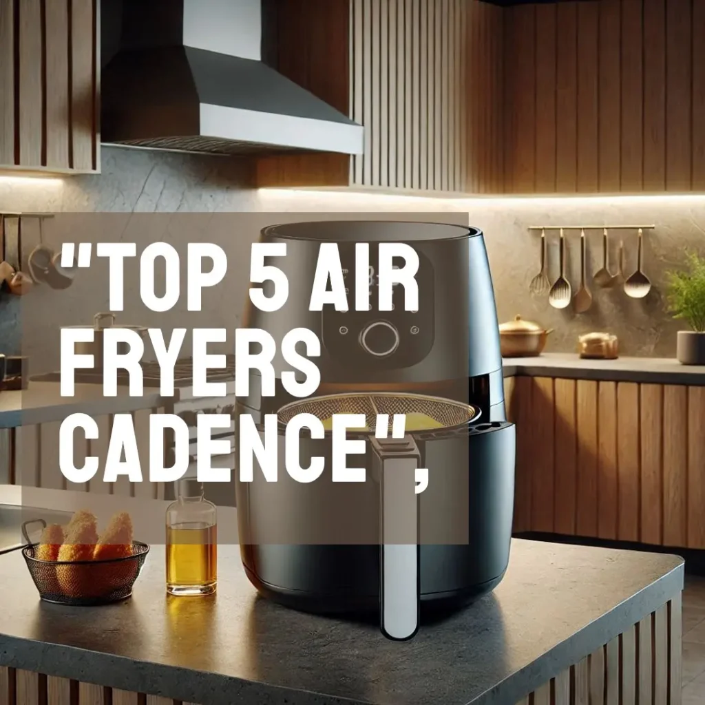 Lista de 5 Melhores:  air fryer Cadence