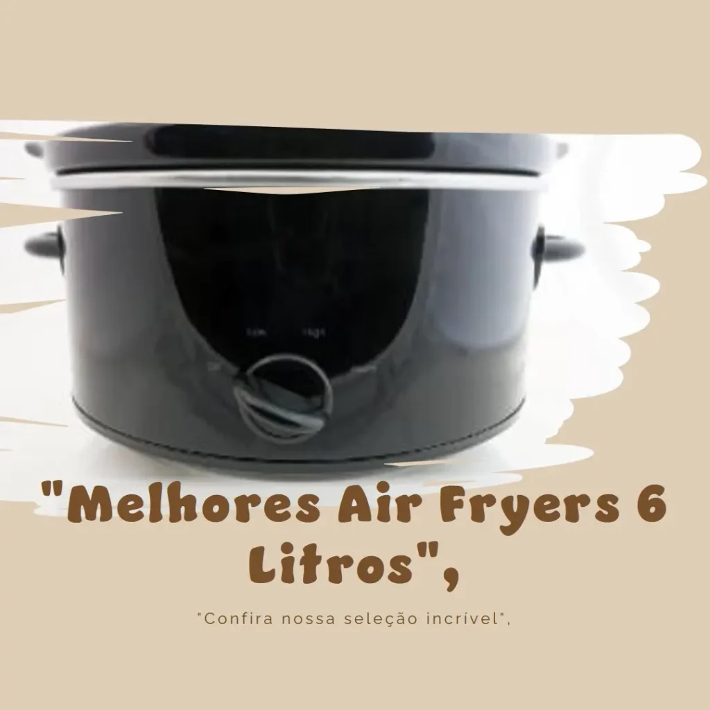 Lista de 5 Melhores:  air fryer 6 litros