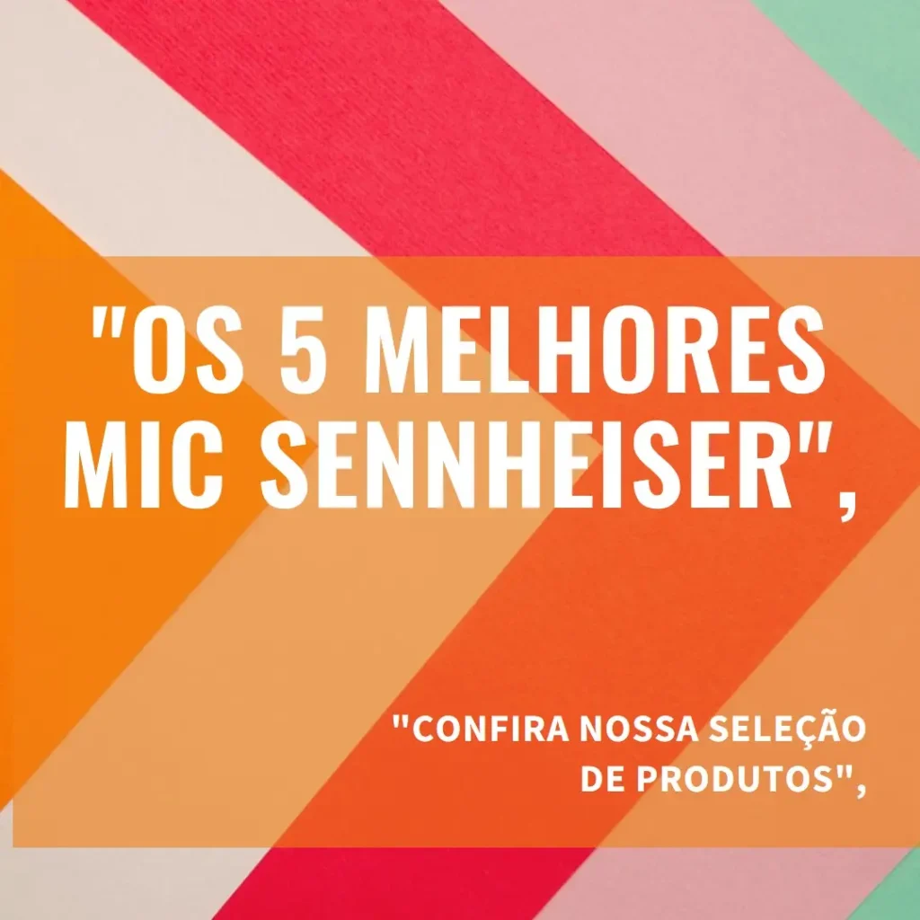 Lista de 5 Melhores:  mic Sennheiser