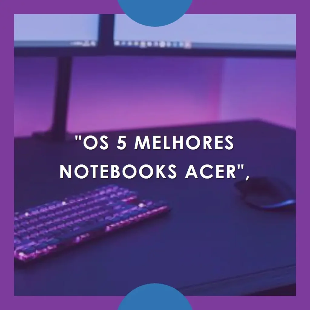 Os 5 Melhores Modelos de  notebook Acer gamer