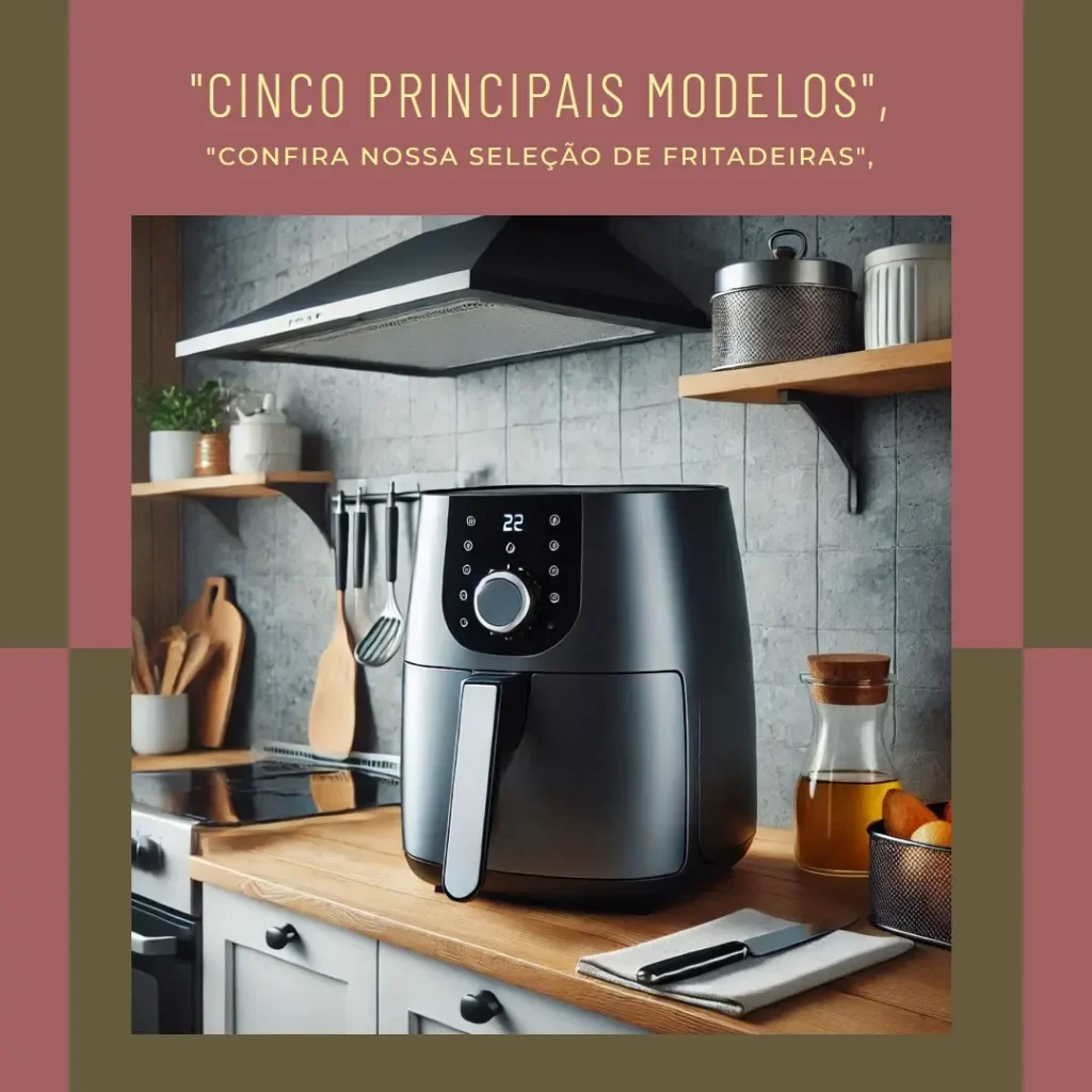 Cinco Principais Modelos de  fritadeira air fryer