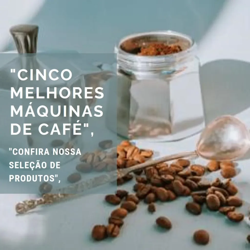 Cinco Melhores Modelos de maquina de café