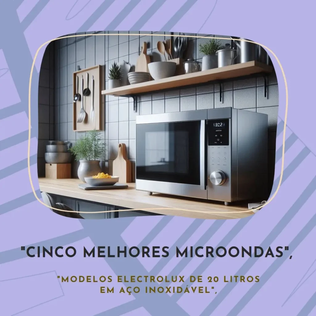 Cinco Melhores Modelos de  microondas Electrolux 20 litros inox