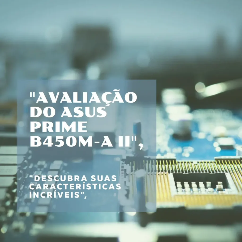 ASUS Placa Mãe Prime B450M-A II AMD AM4 – Desempenho e Conectividade