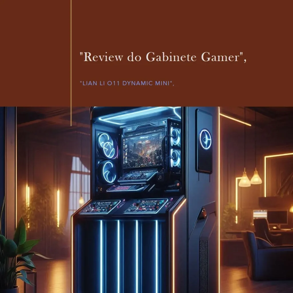 Gabinete Gamer Lian Li O11 Dynamic Mini Redragon Edition – Características e Avaliação
