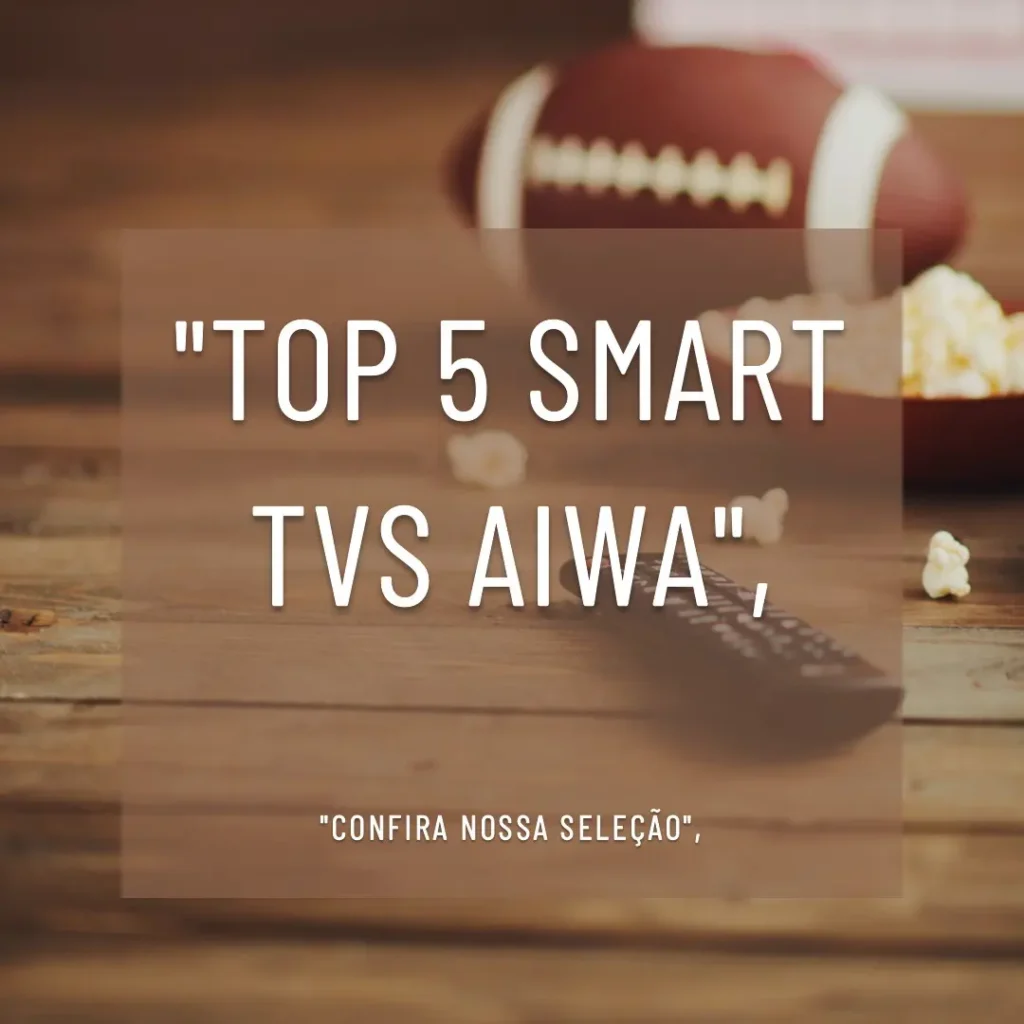 Lista de 5 Melhores:  smart tv 43 aiwa